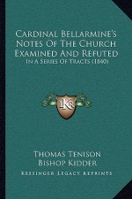 Cardinal Bellarmine's Notes Of The Church Examined And Refuted: In A Series Of Tracts (1840)
