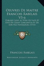 Oeuvres De Maitre Francois Rabelais V5-6: Publiees Sous Le Titre De Faits Et Dits Du Geant Gargantua Et De Son Fils Pantagruel (1711)