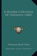 A Higher Catechism Of Theology (1885)