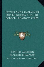 Castles And Chateaux Of Old Burgundy And The Border Provinces (1909)