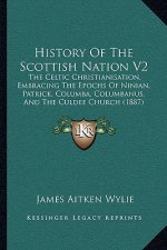 History Of The Scottish Nation V2: The Celtic Christianisation, Embracing The Epochs Of Ninian, Patrick, Columba, Columbanus, And The Culdee Church (1