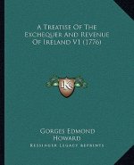 A Treatise Of The Exchequer And Revenue Of Ireland V1 (1776)