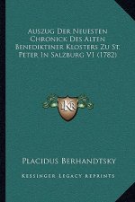 Auszug Der Neuesten Chronick Des Alten Benediktiner Klosters Zu St. Peter In Salzburg V1 (1782)