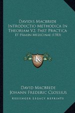 Davidis Macbride Introductio Methodica In Theoriam V2, Part Practica: Et Praxin Medicinae (1783)
