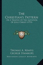 The Christian's Pattern: Or A Treatise Of The Imitation Of Jesus Christ (1793)