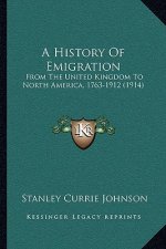 A History Of Emigration: From The United Kingdom To North America, 1763-1912 (1914)