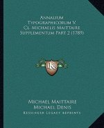 Annalium Typographicorum V. Cl. Michaelis Maittaire Supplementum Part 2 (1789)