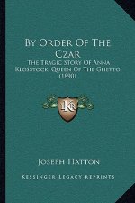 By Order Of The Czar: The Tragic Story Of Anna Klosstock, Queen Of The Ghetto (1890)