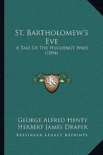 St. Bartholomew's Eve: A Tale Of The Huguenot Wars (1894)