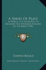 A Series Of Plays: In Which It Is Attempted To Delineate The Stronger Passions Of The Mind (1798)