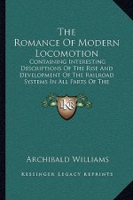 The Romance Of Modern Locomotion: Containing Interesting Descriptions Of The Rise And Development Of The Railroad Systems In All Parts Of The World (1