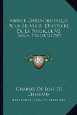 Abrege Chronologique Pour Servir A L'Histoire De La Physique V2: Jusqua Nos Jours (1787)