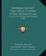Andreae Alciati Tractatus Contra Vitam Monasticam: Cui Accedit Sylloge Epistolarum (1740)