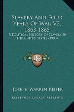 Slavery And Four Years Of War V2, 1863-1865: A Political History Of Slavery In The United States (1900)