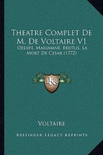 Theatre Complet De M. De Voltaire V1: Oedipe, Mariamne, Brutus, La Mort De Cesar (1772)