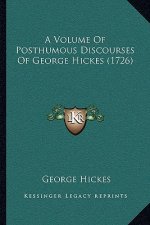 A Volume Of Posthumous Discourses Of George Hickes (1726)