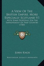 A View Of The British Empire, More Especially Scotland V1: With Some Proposals For The Improvement Of That Country (1785)