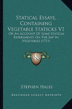 Statical Essays, Containing Vegetable Staticks V1: Or An Account Of Some Statical Experiments On The Sap In Vegetables (1731)
