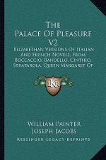 The Palace Of Pleasure V2: Elizabethan Versions Of Italian And French Novels, From Boccaccio, Bandello, Cinthio, Straparola, Queen Margaret Of Na