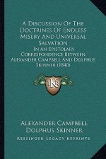 A Discussion Of The Doctrines Of Endless Misery And Universal Salvation: In An Epistolary Correspondence Between Alexander Campbell And Dolphus Skinne
