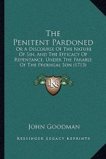 The Penitent Pardoned: Or A Discourse Of The Nature Of Sin, And The Efficacy Of Repentance, Under The Parable Of The Prodigal Son (1713)