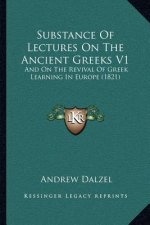 Substance Of Lectures On The Ancient Greeks V1: And On The Revival Of Greek Learning In Europe (1821)