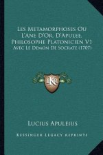 Les Metamorphoses Ou L'Ane D'Or, D'Apulee, Philosophe Platonicien V1: Avec Le Demon De Socrate (1707)