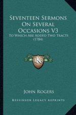 Seventeen Sermons On Several Occasions V3: To Which Are Added Two Tracts (1784)