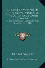 A Classified Synopsis Of The Principal Painters Of The Dutch And Flemish Schools: Their Scholars, Imitators, And Analogists (1855)