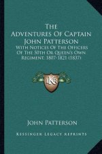 The Adventures Of Captain John Patterson: With Notices Of The Officers Of The 50th Or Queen's Own Regiment, 1807-1821 (1837)