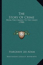 The Story Of Crime: From The Cradle To The Grave (1908)