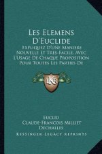 Les Elemens D'Euclide: Expliquez D'Une Maniere Nouvelle Et Tres-Facile, Avec L'Usage De Chaque Proposition Pour Toutes Les Parties De Mathema