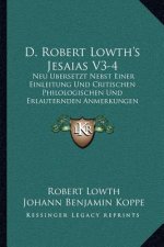 D. Robert Lowth's Jesaias V3-4: Neu Ubersetzt Nebst Einer Einleitung Und Critischen Philologischen Und Erlauternden Anmerkungen (1780)