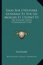 Essai Sur L'Histoire Generale Et Sur Les Moeurs Et L'Esprit V1: Des Nations, Depuis Charlemagne (1764)