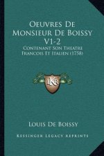 Oeuvres De Monsieur De Boissy V1-2: Contenant Son Theatre Francois Et Italien (1758)