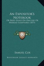 An Expositor's Notebook: Or Brief Essays On Obscure Or Misread Scriptures (1873)