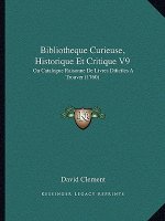 Bibliotheque Curieuse, Historique Et Critique V9: Ou Catalogue Raisonne De Livres Dificiles A Trouver (1760)