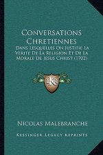Conversations Chretiennes: Dans Lesquelles On Justifie La Verite De La Religion Et De La Morale De Jesus Christ (1702)