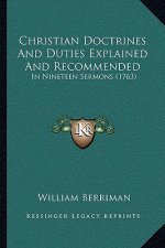 Christian Doctrines And Duties Explained And Recommended: In Nineteen Sermons (1763)