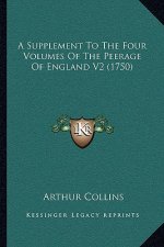 A Supplement To The Four Volumes Of The Peerage Of England V2 (1750)