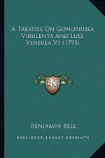 A Treatise On Gonorrhea Virulenta And Lues Venerea V1 (1793)
