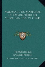 Ambassade Du Marechal de Bassompierre En Suisse L'An 1625 V1 (1744)