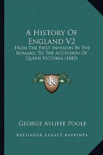 A History Of England V2: From The First Invasion By The Romans, To The Accession Of Queen Victoria (1845)