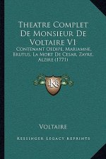 Theatre Complet De Monsieur De Voltaire V1: Contenant Oedipe, Mariamne, Brutus, La Mort De Cesar, Zayre, Alzire (1771)