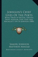 Johnson's Chief Lives Of The Poets: Being Those Of Milton, Dryden, Swift, Addison, Pope, Gray, And Macaulay's Life Of Johnson (1880)