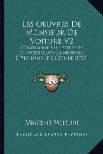 Les Oeuvres De Monsieur De Voiture V2: Contenant Ses Lettres Et Ses Poesies, Avec L'Histoire D'Alcidalis Et De Zelide (1729)