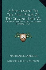 A Supplement To The First Book Of The Second Part V2: Of The Credibility Of The Gospel History (1757)