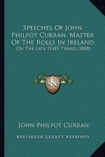 Speeches Of John Philpot Curran, Master Of The Rolls In Ireland: On The Late State Trials (1808)