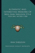 Authentic And Interesting Memoirs Of Miss Ann Sheldon V3-4: Now Mrs. Archer (1788)