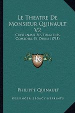 Le Theatre De Monsieur Quinault V2: Contenant Ses Tragedies, Comedies, Et Opera (1715)